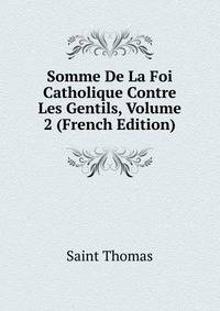 Somme De La Foi Catholique Contre Les Gentils, Volume 2 (French Edition)