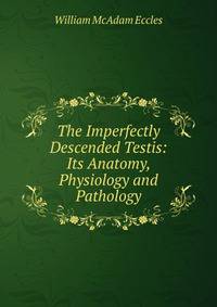 The Imperfectly Descended Testis: Its Anatomy, Physiology and Pathology