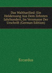 Das Waltharilied: Ein Heldensang Aus Dem Zehnten Jahrhundert, Im Versmasse Der Urschrift (German Edition)