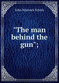 "The man behind the gun";