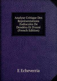 Analyse Critique Des Repr?sentations Zodiacales De Dend?ra Et D'esn? (French Edition)