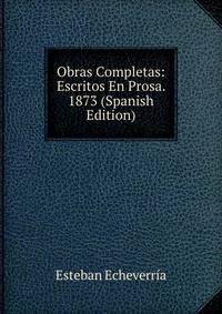 Obras Completas: Escritos En Prosa. 1873 (Spanish Edition)