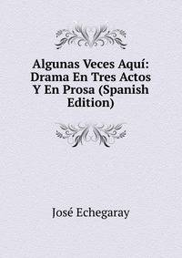 Algunas Veces Aqui: Drama En Tres Actos Y En Prosa (Spanish Edition)