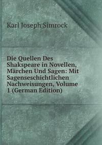 Die Quellen Des Shakspeare in Novellen, Marchen Und Sagen: Mit Sagenseschichtlichen Nachweisungen, Volume 1 (German Edition)