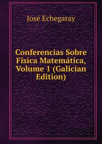 Conferencias Sobre Fisica Matematica, Volume 1 (Galician Edition)