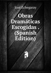 Obras Dramaticas Escogidas . (Spanish Edition)