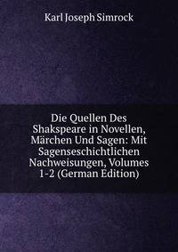 Die Quellen Des Shakspeare in Novellen, Marchen Und Sagen: Mit Sagenseschichtlichen Nachweisungen, Volumes 1-2 (German Edition)