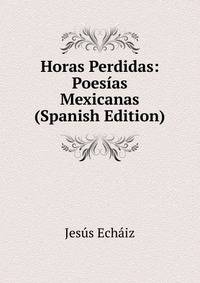 Horas Perdidas: Poesias Mexicanas (Spanish Edition)