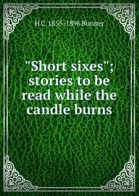 "Short sixes"; stories to be read while the candle burns