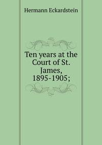 Ten years at the Court of St. James, 1895-1905;