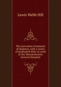 The starvation treatment of diabetes, with a series of graduated diets as used at the Massachusetts General Hospital
