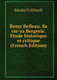 Remy Belleau. Sa vie-sa Bergerie. Etude historique et critique (French Edition)