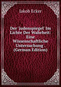Der 'judenspiegel' Im Lichte Der Wahrheit: Eine Wissenschaftliche Untersuchung . (German Edition)