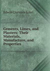 Cements, Limes, and Plasters: Their Materials, Manufacture, and Properties