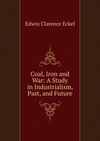 Coal, Iron and War: A Study in Industrialism, Past, and Future