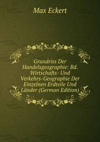 Grundriss Der Handelsgeographie: Bd. Wirtschafts- Und Verkehrs-Geographie Der Einzelnen Erdteile Und Lander (German Edition)