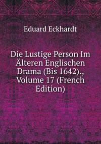 Die Lustige Person Im Alteren Englischen Drama (Bis 1642)., Volume 17 (French Edition)