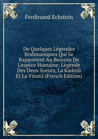 De Quelques L?gendes Brahmaniques Qui Se Rapportent Au Berceau De L'esp?ce Humaine: L?gende Des Deux Soeurs, La Kadro? Et La Vinat? (French Edition)