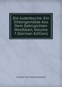 Die Judenbuche: Ein Sittengemalde Aus Dem Gebirgichten Westfalen, Volume 7 (German Edition)