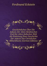 Geschichtliches Uber Die Askesis Der Alten Heidnischen Und Der Alten Judischen Welt Als Einleitung Einer Geschichte Der Askesis Des Christlichen Monchthums (German Edition)