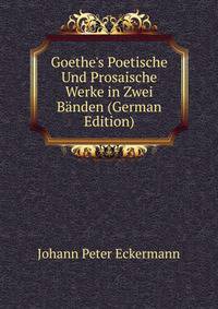 Goethe's Poetische Und Prosaische Werke in Zwei B?nden (German Edition)