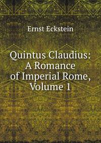 Quintus Claudius: A Romance of Imperial Rome, Volume 1