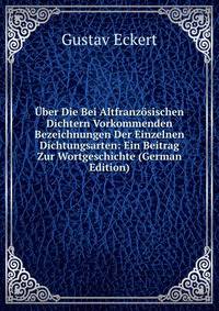 Uber Die Bei Altfranzosischen Dichtern Vorkommenden Bezeichnungen Der Einzelnen Dichtungsarten: Ein Beitrag Zur Wortgeschichte (German Edition)