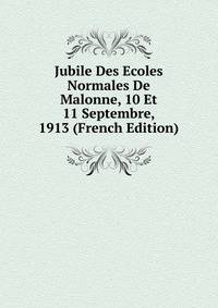 Jubile Des Ecoles Normales De Malonne, 10 Et 11 Septembre, 1913 (French Edition)