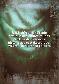Biblioth?que de l'?cole pratique des hautes ?tudes. Section des sciences historiques et philologiques Volume 109 (French Edition)