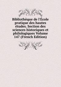 Biblioth?que de l'?cole pratique des hautes ?tudes. Section des sciences historiques et philologiques Volume 147 (French Edition)
