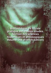 Biblioth?que de l'?cole pratique des hautes ?tudes. Section des sciences historiques et philologiques Volume 148 (French Edition)