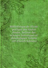 Biblioth?que de l'?cole pratique des hautes ?tudes. Section des sciences historiques et philologiques Volume 149 (French Edition)