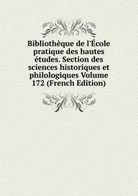 Biblioth?que de l'?cole pratique des hautes ?tudes. Section des sciences historiques et philologiques Volume 172 (French Edition)