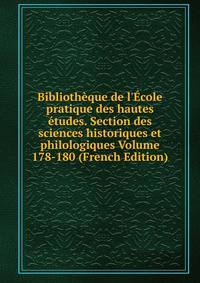 Biblioth?que de l'?cole pratique des hautes ?tudes. Section des sciences historiques et philologiques Volume 178-180 (French Edition)