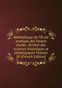 Biblioth?que de l'?cole pratique des hautes ?tudes. Section des sciences historiques et philologiques Volume 18 (French Edition)