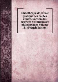 Biblioth?que de l'?cole pratique des hautes ?tudes. Section des sciences historiques et philologiques Volume 181 (French Edition)