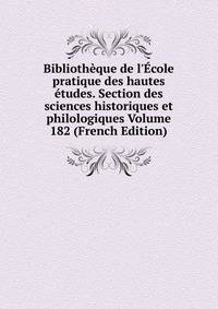 Biblioth?que de l'?cole pratique des hautes ?tudes. Section des sciences historiques et philologiques Volume 182 (French Edition)