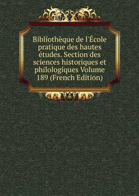 Biblioth?que de l'?cole pratique des hautes ?tudes. Section des sciences historiques et philologiques Volume 189 (French Edition)