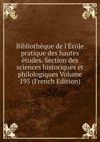 Biblioth?que de l'?cole pratique des hautes ?tudes. Section des sciences historiques et philologiques Volume 195 (French Edition)