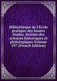Biblioth?que de l'?cole pratique des hautes ?tudes. Section des sciences historiques et philologiques Volume 197 (French Edition)
