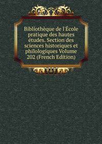 Biblioth?que de l'?cole pratique des hautes ?tudes. Section des sciences historiques et philologiques Volume 202 (French Edition)
