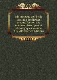 Biblioth?que de l'?cole pratique des hautes ?tudes. Section des sciences historiques et philologiques Volume 205-206 (French Edition)