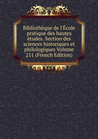 Biblioth?que de l'?cole pratique des hautes ?tudes. Section des sciences historiques et philologiques Volume 211 (French Edition)