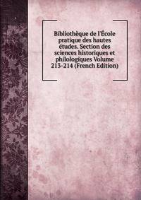 Biblioth?que de l'?cole pratique des hautes ?tudes. Section des sciences historiques et philologiques Volume 213-214 (French Edition)