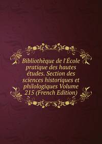Biblioth?que de l'?cole pratique des hautes ?tudes. Section des sciences historiques et philologiques Volume 215 (French Edition)