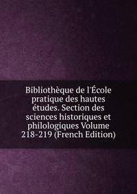 Biblioth?que de l'?cole pratique des hautes ?tudes. Section des sciences historiques et philologiques Volume 218-219 (French Edition)