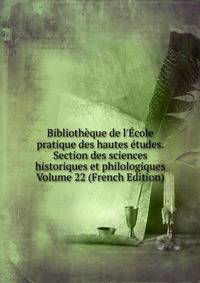Biblioth?que de l'?cole pratique des hautes ?tudes. Section des sciences historiques et philologiques Volume 22 (French Edition)