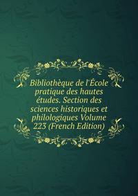Biblioth?que de l'?cole pratique des hautes ?tudes. Section des sciences historiques et philologiques Volume 223 (French Edition)