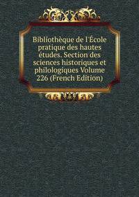 Biblioth?que de l'?cole pratique des hautes ?tudes. Section des sciences historiques et philologiques Volume 226 (French Edition)