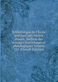 Biblioth?que de l'?cole pratique des hautes ?tudes. Section des sciences historiques et philologiques Volume 231 (French Edition)